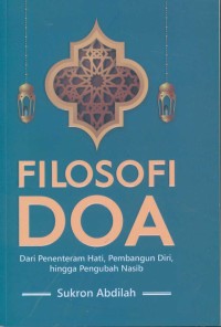 Filosofi doa : dari penenteram hati, pembangun diri, hingga pengubah nasib