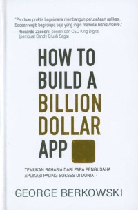 How to build a billion-dollar app : temukan rahasia dari para pengusaha aplikasi paling sukses di dunia