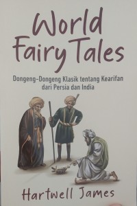 World fairy tales : dongeng-dongeng klasik tentang kearifan dari Persia dan India