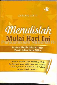 Menulislah mulai hari ini : panduan menulis sebagai ibadah meraih sukses dunia akhirat